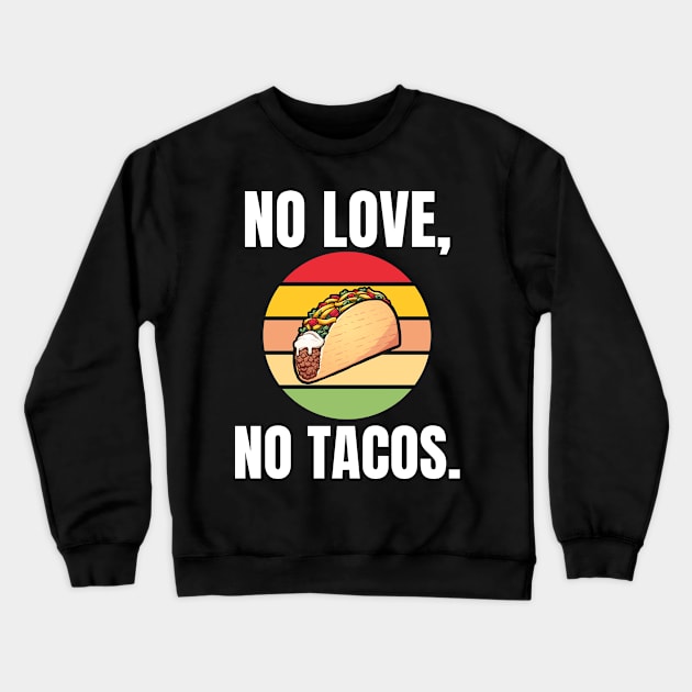 No Love, No Tacos. Crewneck Sweatshirt by BlueSkyGiftCo